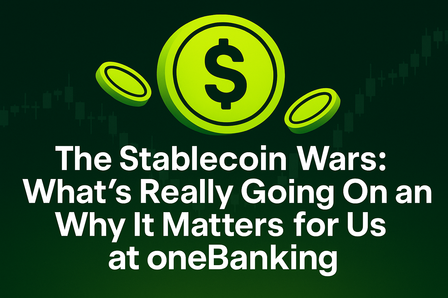 The Stablecoin Wars What’s Really Going On and Why It Matters for Us at oneBanking